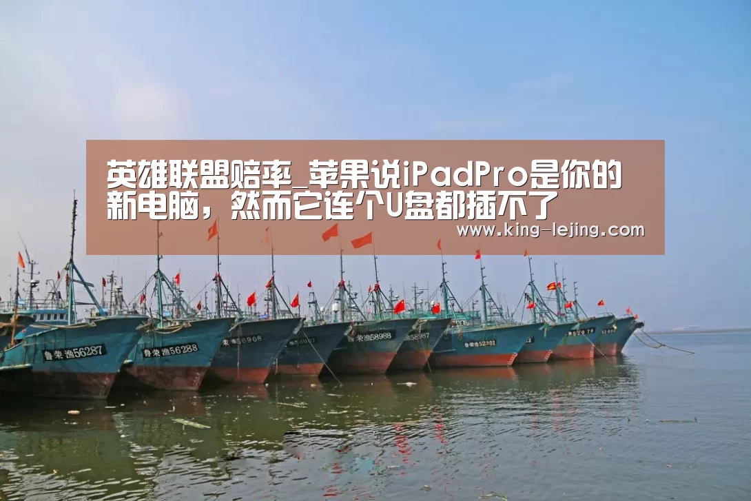 英雄联盟赔率_苹果说iPadPro是你的新电脑,然而它连个U盘都插不了(图3) 乐竟体育